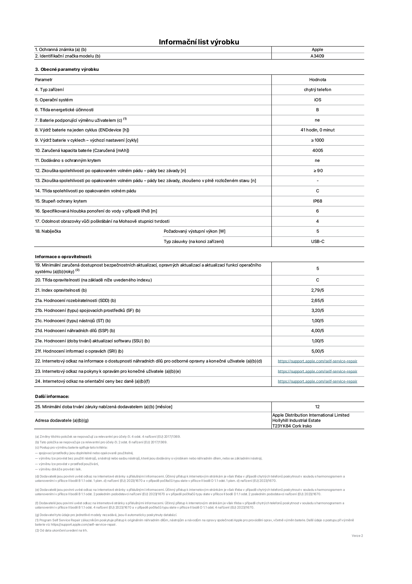 Informační list výrobku iPhone 16e, model A3409. Dodala společnost Apple Distribution International Limited, Hollyhill Industrial Estate. Cork, Irsko T23 YK84. Typ zařízení: smartphone. Operační systém: iOS. Třída energetické účinnosti: B. Baterie vyměnitelná uživatelem: ne. Výdrž baterie na jeden cyklus: 41 hodin. Výdrž baterie v cyklech – výchozí nastavení: ≥ 1000. Zaručená kapacita baterie: 4005 mAh. Dodáváno s ochranným krytem: ne. Zkouška spolehlivosti po opakovaném volném pádu – pády bez závady: ≥ 90. Zkouška spolehlivosti po opakovaném volném pádu – pády bez závady, zkoušeno v plně rozloženém stavu: neuvádí se. Třída spolehlivosti po opakovaném volném pádu: C. Stupeň ochrany krytem: IP68. Specifikovaná hloubka ponoření do vody v případě IPx8: 6 metrů. Odolnost obrazovky vůči poškrábání na Mohsově stupnici tvrdosti: 4. Požadovaný výstupní výkon nabíječky: 5 W. Typ nabíjecí zásuvky (na konci zařízení): USB‑C. Minimální zaručená dostupnost bezpečnostních aktualizací, opravných aktualizací a aktualizací funkcí operačního systému: 5 let. Třída opravitelnosti: C. Index opravitelnosti: 2,79/5. Hodnocení rozebíratelnosti (SDD): 2,65/5. Hodnocení spojovacích prostředků: 3,20/5. Hodnocení nástrojů: 1,00/5. Hodnocení náhradních dílů: 4,00/5. Hodnocení aktualizací softwaru: 1,00/5. Hodnocení informací o opravách: 5,00/5. Internetový odkaz na informace o dostupnosti náhradních dílů pro odborné opravny a konečné uživatele: https://support.traceguard.digital/self-service-repair. Internetový odkaz na pokyny k opravám pro konečné uživatele: https://support.traceguard.digital/self-service-repair. Internetový odkaz na orientační ceny bez daně: https://support.traceguard.digital/self-service-repair. Je nabízena obecná 12měsíční záruka.