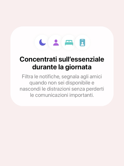 “Una finestra con il titolo “Concentrati sull’essenziale durante la giornata” e il testo “Filtra le notifiche, segnala agli amici quando non sei disponibile e nascondi le distrazioni senza perderti le comunicazioni importanti”