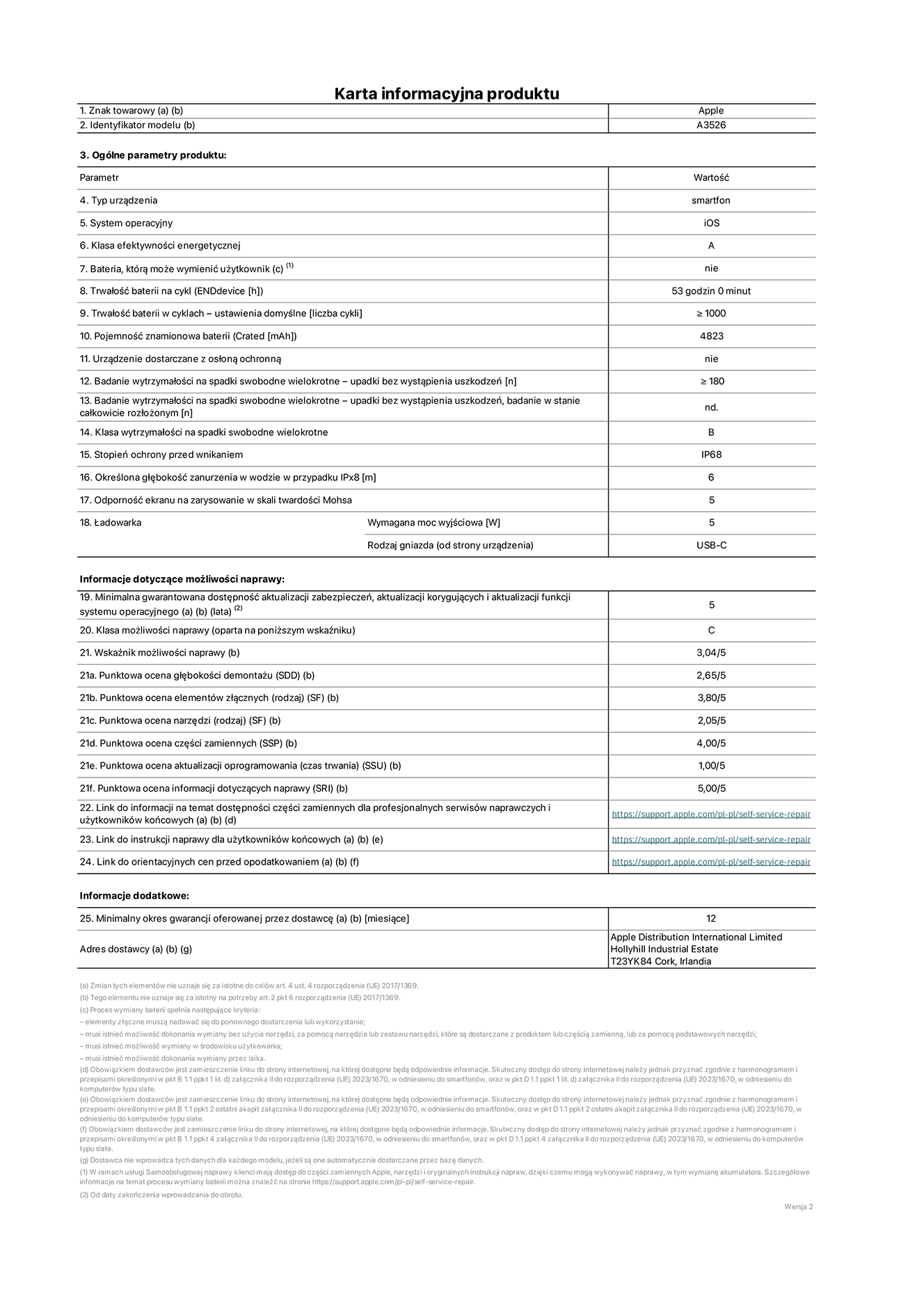 Karta informacyjna produktu dla iPhone'a 17 Pro Max, model A3526. Dostawca: Apple Distribution International Limited, Hollyhill Industrial Estate. Cork, Irlandia T23 YK84.  Rodzaj urządzenia: smartfon. System operacyjny: iOS. Klasa efektywności energetycznej: A. Możliwość wymiany baterii przez użytkownika: nie. Trwałość baterii na cykl: 53 godziny. Trwałość baterii w cyklach (liczba cykli ładowania przy domyślnych ustawieniach): większa lub równa 1000.  Znamionowa pojemność baterii: 5088 miliamperogodzin. Dostarczany z nakładką ochronną: nie. Wytrzymałość na spadki swobodne wielokrotne (liczba upadków bez awarii): większa lub równa 180.  Wytrzymałość na spadki swobodne wielokrotne (liczba upadków bez awarii przy całkowitym rozłożeniu urządzenia): nie dotyczy. Klasa wytrzymałości na wielokrotne upadki: B. Stopień ochrony przed wnikaniem: IP68. Określona głębokość zanurzenia w wodzie w przypadku IPx8: 6 metrów. Odporność ekranu na zarysowania (skala twardości Mohsa):  5. Minimalna moc wyjściowa ładowarki: 5 watów. Typ złącza ładowarki (przy urządzeniu): USB‑C. Minimalny gwarantowany okres dostępności aktualizacji zabezpieczeń systemu operacyjnego, poprawek i nowych funkcji: 5 lat. Klasa możliwości naprawy: C. Wskaźnik możliwości naprawy: 3,04/5. Ocena głębokości demontażu: (SDD):  2,65/5. Ocena elementów złącznych: 3,80/5. Ocena narzędzi: 2,05/5. Ocena części zamiennych: 4,00/5. Ocena aktualizacji oprogramowania: 1,00/5. Ocena informacji dotyczących naprawy: 5,00/5. Link do informacji o dostępności części zamiennych dla serwisantów i użytkowników końcowych: https://support.traceguard.digital/self-service-repair. Link do instrukcji napraw dla użytkowników końcowych: https://support.traceguard.digital/self-service-repair. Link do orientacyjnych cen bez podatku: https://support.traceguard.digital/self-service-repair. Obowiązuje 12‑miesięczna gwarancja ogólna.