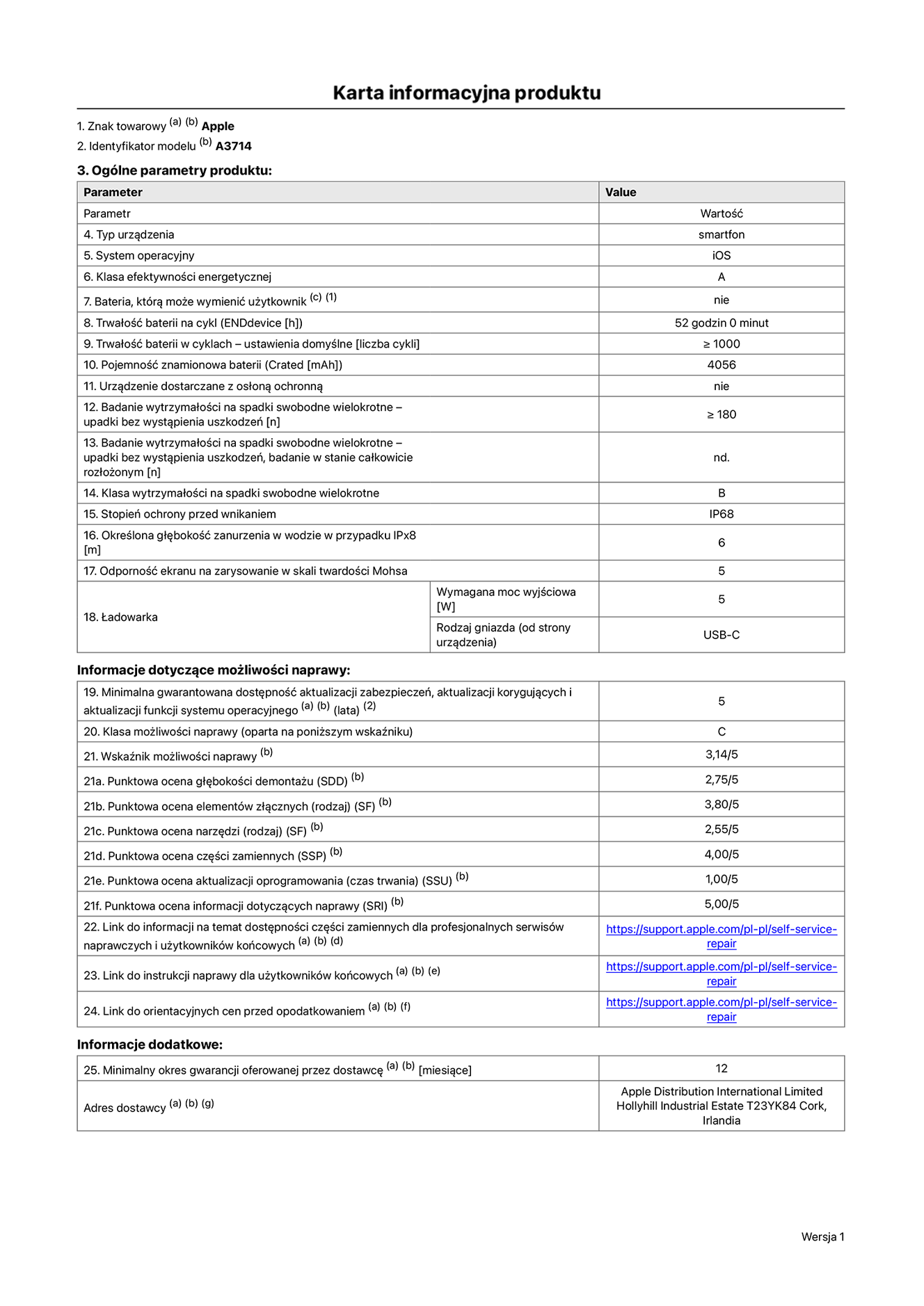 Karta informacyjna produktu dla iPhone’a 18 Pro, model A3714. Dostawca: Apple Distribution International Limited, Hollyhill Industrial Estate. Cork, Irlandia T23 YK84. Typ urządzenia: smartfon. System operacyjny: iOS. Klasa efektywności energetycznej: A. Możliwość wymiany baterii przez użytkownika: nie. Trwałość baterii na cykl: 52 godziny. Trwałość baterii w cyklach – ustawienia domyślne: większa lub równa 1000. Pojemność znamionowa baterii: 4056 miliamperogodzin. Dostarczany z nakładką ochronną: nie. Wytrzymałość na spadki swobodne wielokrotne (liczba upadków bez wystąpienia uszkodzeń): większa lub równa 180. Wytrzymałość na spadki swobodne wielokrotne (liczba upadków bez wystąpienia uszkodzeń w stanie całkowicie rozłożonym): nie dotyczy. Klasa wytrzymałości na spadki swobodne wielokrotne: C. Stopień ochrony przed wnikaniem: IP68. Określona głębokość zanurzenia w wodzie w przypadku IPx8: 6 metrów. Odporność ekranu na zarysowanie w skali twardości Mohsa: 5. Wymagana moc wyjściowa ładowarki: 5 watów. Typ gniazda ładowarki (od strony urządzenia): USB-C. Minimalna gwarantowana dostępność aktualizacji zabezpieczeń, aktualizacji korygujących i aktualizacji funkcji systemu operacyjnego: 5 lat. Klasa możliwości naprawy: C. Wskaźnik możliwości naprawy: 3,14/5. Punktowa ocena głębokości demontażu (SDD): 2,75/5. Punktowa ocena elementów złącznych: 3,80/5. Punktowa ocena narzędzi: 2,65/5. Punktowa ocena części zamiennych: 4,00/5. Punktowa ocena aktualizacji oprogramowania: 1,00/5. Punktowa ocena informacji dotyczących naprawy: 5,00/5. Link do informacji o dostępności części zamiennych dla profesjonalnych serwisów naprawczych i użytkowników końcowych: https://support.traceguard.digital/self-service-repair. Link do instrukcji naprawy dla użytkowników końcowych: https://support.traceguard.digital/self-service-repair. Link do orientacyjnych cen przed opodatkowaniem: https://support.traceguard.digital/self-service-repair. Obowiązuje 12‑miesięczna gwarancja ogólna.