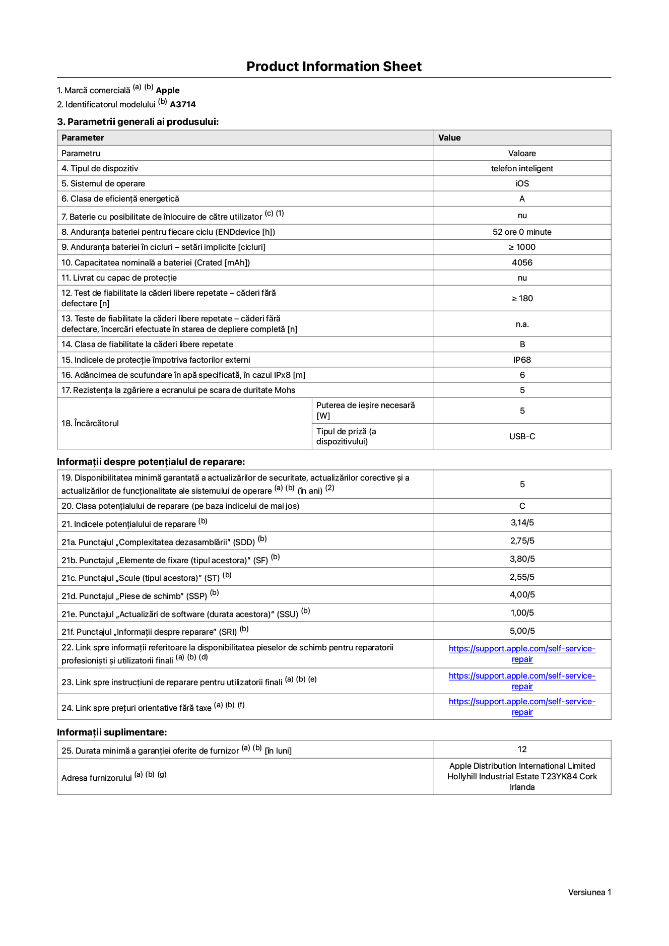Fișa cu informații despre produs pentru iPhone 18 Pro, modelul A3714. Furnizată de Apple Distribution International Limited, Hollyhill Industrial Estate. Cork, Irlanda, T23 YK84. Tipul de dispozitiv: telefon inteligent. Sistemul de operare: iOS. Clasa de eficiență energetică: A. Baterie cu posibilitate de înlocuire de către utilizator: nu. Anduranța bateriei pentru fiecare ciclu: 52 de ore. Anduranța bateriei în cicluri – setări implicite: mai mare sau egală cu 1.000. Capacitate nominală a bateriei: 4.056 miliamperi-oră. Livrat cu capac de protecție: nu. Test de fiabilitate la căderi libere repetate – căderi fără defectare: mai mare sau egal cu 180. Test de fiabilitate la căderi libere repetate – căderi fără defectare, încercări efectuate în starea de depliere completă: nu se aplică. Clasa de fiabilitate la căderi libere repetate: B. Indicele de protecție împotriva factorilor externi: IP68. Adâncimea de scufundare în apă specificată, în cazul IPx8: 6 metri. Rezistența la zgâriere a ecranului pe scara de duritate Mohs: 5. Puterea de ieșire necesară pentru încărcător: 5 wați. Tipul de priză pentru încărcător (a dispozitivului): USB-C. Disponibilitatea minimă garantată a actualizărilor de securitate, a actualizărilor corective și a actualizărilor de funcționalitate ale sistemului de operare: 5 ani. Clasa potențialului de reparare: C. Indicele potențialului de reparare: 3,14/5. Punctajul „Complexitatea dezasamblării” (SDD): 2,75/5. Punctajul „Elemente de fixare”: 3,80/5. Punctajul „Scule”: 2,55/5. Punctajul „Piese de schimb”: 4,00/5. Punctajul „Actualizări de software”: 1,00/5. Punctajul „Informații despre reparare”: 5,00/5. Link spre informații referitoare la disponibilitatea pieselor de schimb pentru reparatorii profesioniști și utilizatorii finali: https://support.traceguard.digital/self-service-repair. Link spre instrucțiuni de reparare pentru utilizatorii finali: https://support.traceguard.digital/self-service-repair. Link spre prețuri orientative fără taxe: https://support.traceguard.digital/self-service-repair. Garanție generală oferită: 12 luni.