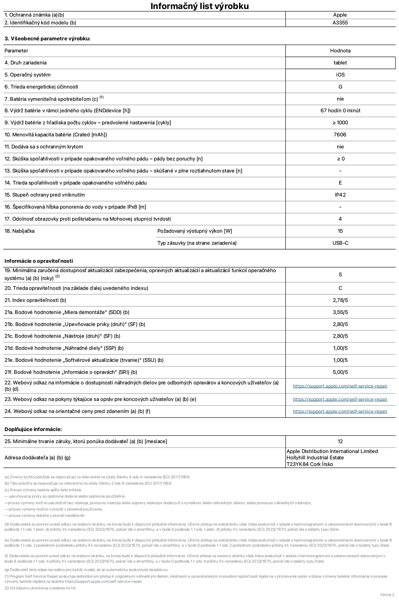 Informačný list produktu k iPadu Wi-Fi + Cellular, model A3355. Dodala spoločnosť Apple Distribution International Ltd, Hollyhill Industrial Estate. Cork, Írsko T23 YK84. Druh zariadenia: tablet. Operačný systém: iOS. Trieda energetickej účinnosti: G. Batéria vymeniteľná spotrebiteľom: nie. Výdrž batérie: 67 hodín. Výdrž batérie z hľadiska počtu cyklov: ≥ 1 000. Menovitá kapacita batérie: 7 606 mAh. Skúška spoľahlivosti v prípade opakovaného voľného pádu – pády bez poruchy: ≥ 0. Trieda spoľahlivosti v prípade opakovaného voľného pádu: E. Stupeň ochrany pred vniknutím: IP42. Odolnosť obrazovky proti poškriabaniu na Mohsovej stupnici tvrdosti: 4. Výstupný výkon nabíjačky: 15 W. Typ zásuvky nabíjačky: USB-C. Minimálna zaručená dostupnosť aktualizácií zabezpečenia, opravných aktualizácií a aktualizácií funkcií operačného systému: 5 rokov. Trieda opraviteľnosti: C. Index opraviteľnosti: 2,78/5. Bodové hodnotenie „Miera demontáže“: 3,55/5. Bodové hodnotenie „Upevňovacie prvky“: 2,80/5. Bodové hodnotenie „Nástroje“: 2,80/5. Bodové hodnotenie „Náhradné diely“: 1,00/5. Bodové hodnotenie „Softvérové aktualizácie“: 1,00/5. Bodové hodnotenie „Informácie o opravách“: 5,00/5. Webový odkaz na informácie o dostupnosti náhradných dielov pre odborných opravárov a koncových užívateľov: https://support.traceguard.digital/self-service-repair. Webový odkaz na pokyny týkajúce sa opráv pre koncových užívateľov: https://support.traceguard.digital/self-service-repair. Webový odkaz na orientačné ceny pred zdanením: https://support.traceguard.digital/self-service-repair. Ponúkame 12-mesačnú všeobecnú záruku.