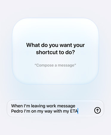 شاشة تعرض طلب استعلام ورداً من Siri AI والمستخدم عن الغرض من الاختصار، What do you want your shortcut to do؟ الرد، When I'm leaving work message Pedro I'm on my way with my ETA